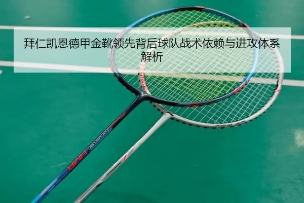 拜仁凯恩德甲金靴领先背后球队战术依赖与进攻体系解析
