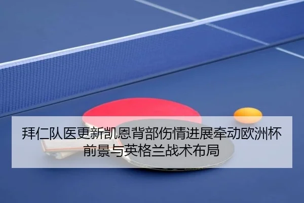 拜仁队医更新凯恩背部伤情进展牵动欧洲杯前景与英格兰战术布局