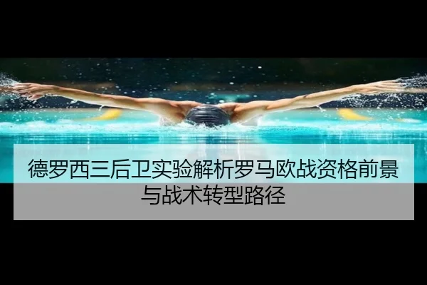 德罗西三后卫实验解析罗马欧战资格前景与战术转型路径