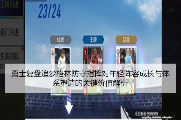 勇士复盘追梦格林防守指挥对年轻阵容成长与体系塑造的关键价值解析