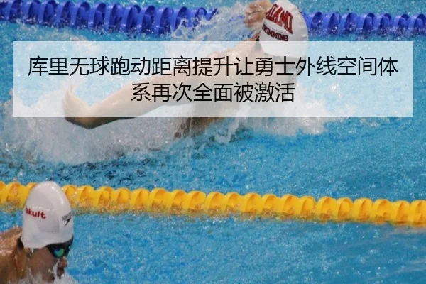 库里无球跑动距离提升让勇士外线空间体系再次全面被激活